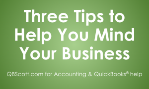 QBScott.com Three Tips to Help You Mind Your Business